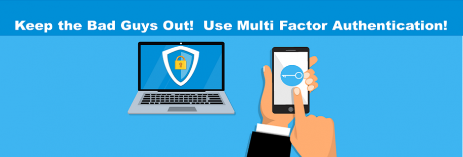 Keep the Bad guys Out!  Use Multi Factor authentication!